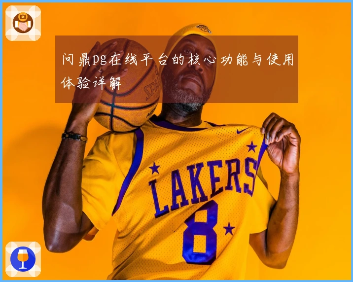 问鼎pg在线平台的核心功能与使用体验详解